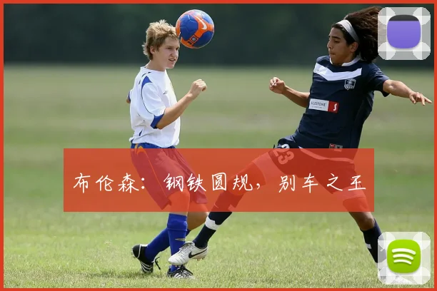 布伦森:钢铁圆规,别车之王